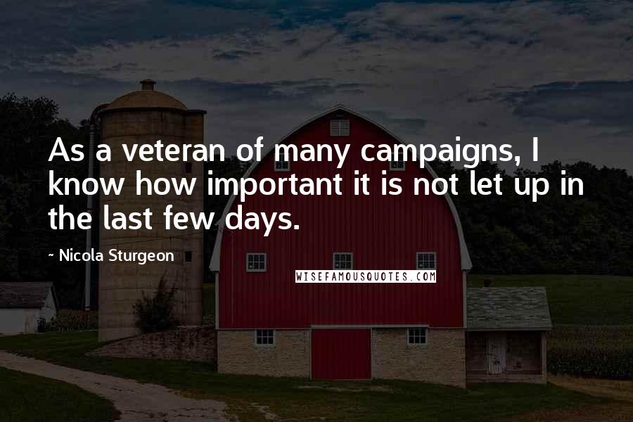 Nicola Sturgeon quotes: As a veteran of many campaigns, I know how important it is not let up in the last few days.