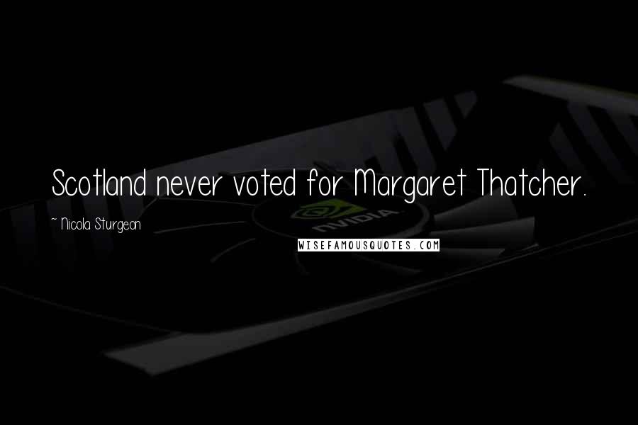 Nicola Sturgeon quotes: Scotland never voted for Margaret Thatcher.