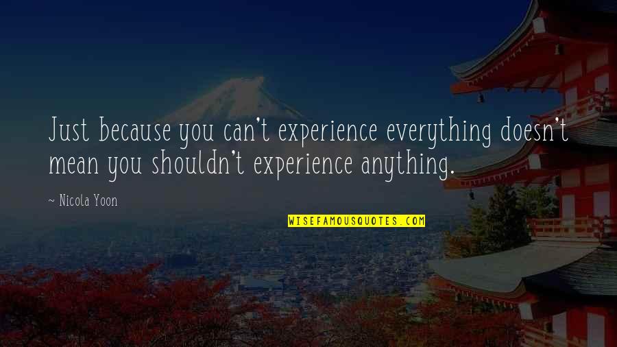 Nicola Yoon Everything Everything Quotes By Nicola Yoon: Just because you can't experience everything doesn't mean