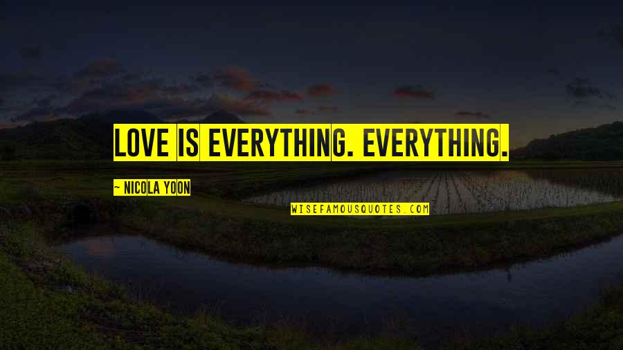 Nicola Yoon Everything Everything Quotes By Nicola Yoon: Love is everything. Everything.