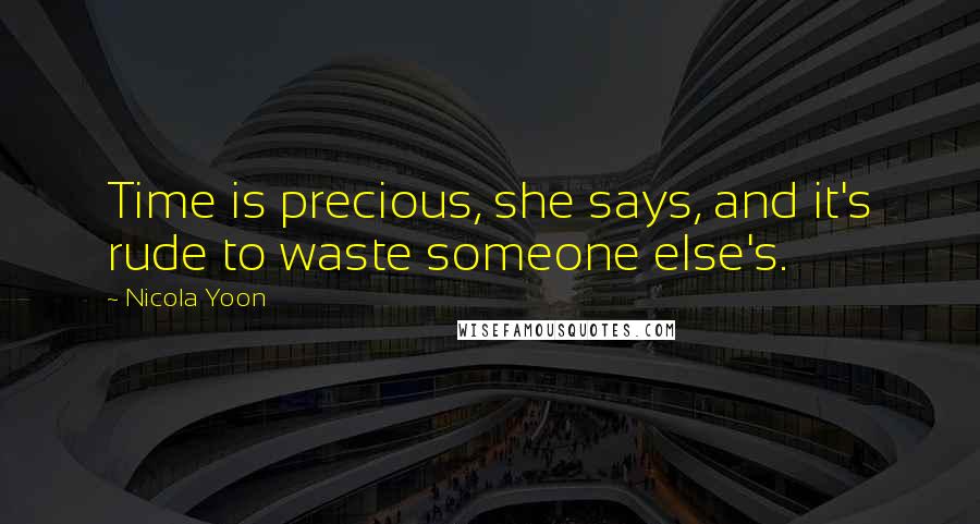 Nicola Yoon quotes: Time is precious, she says, and it's rude to waste someone else's.