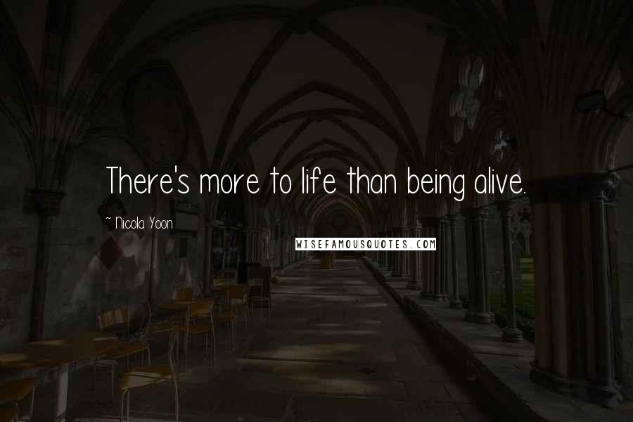 Nicola Yoon quotes: There's more to life than being alive.