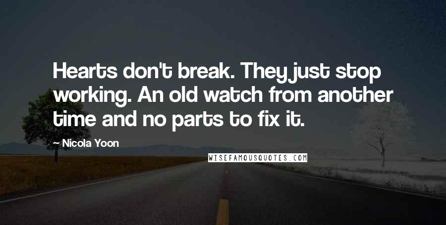 Nicola Yoon quotes: Hearts don't break. They just stop working. An old watch from another time and no parts to fix it.