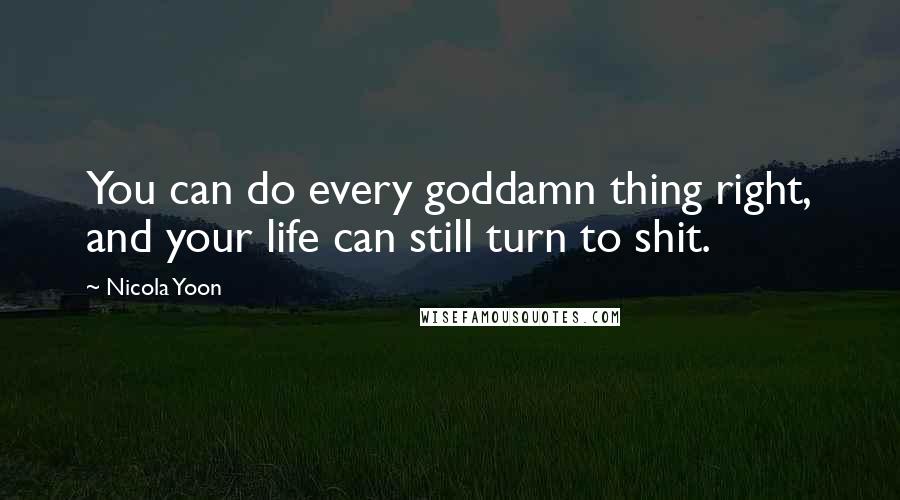 Nicola Yoon quotes: You can do every goddamn thing right, and your life can still turn to shit.