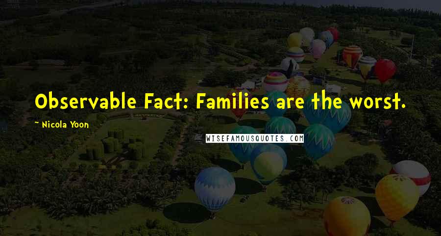 Nicola Yoon quotes: Observable Fact: Families are the worst.