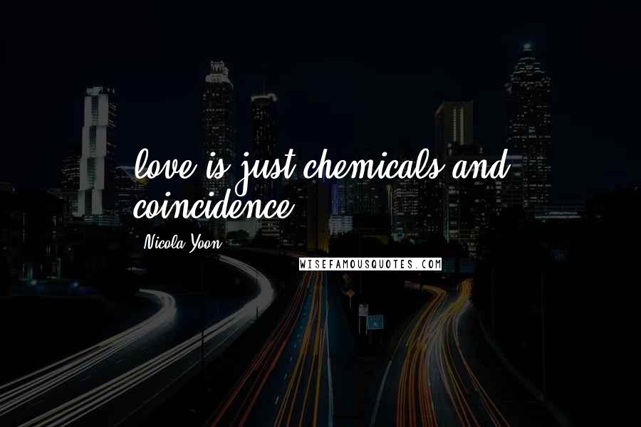 Nicola Yoon quotes: love is just chemicals and coincidence.