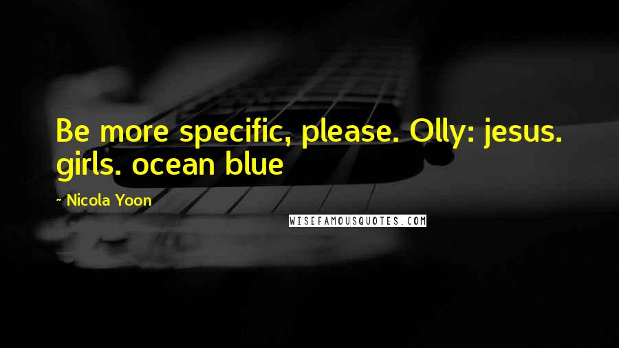 Nicola Yoon quotes: Be more specific, please. Olly: jesus. girls. ocean blue