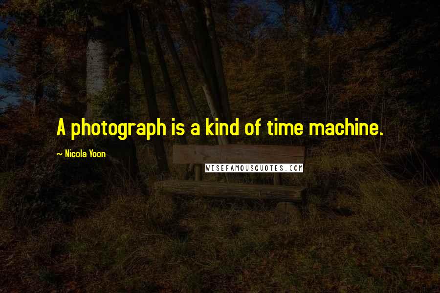 Nicola Yoon quotes: A photograph is a kind of time machine.