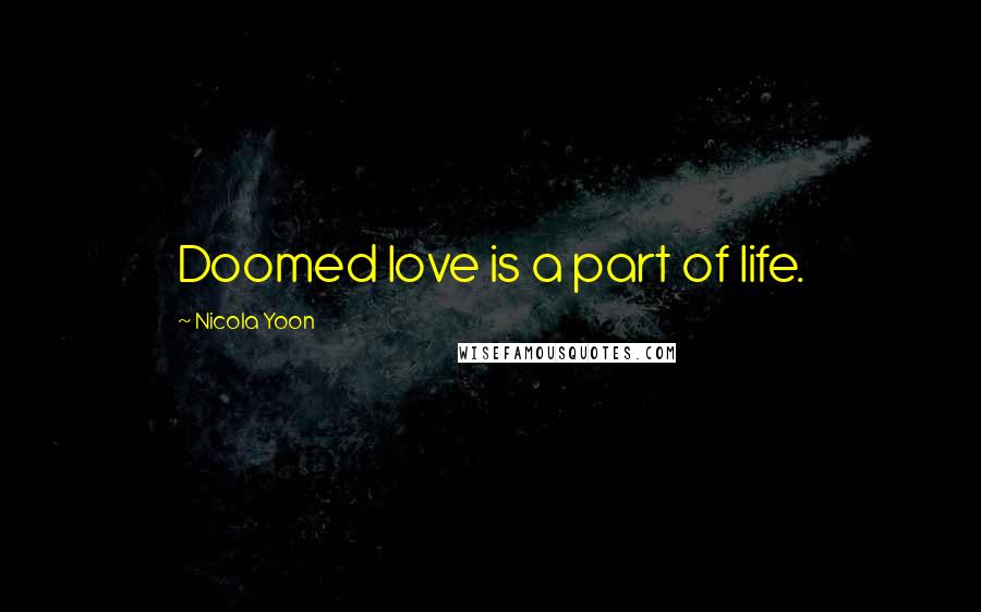 Nicola Yoon quotes: Doomed love is a part of life.