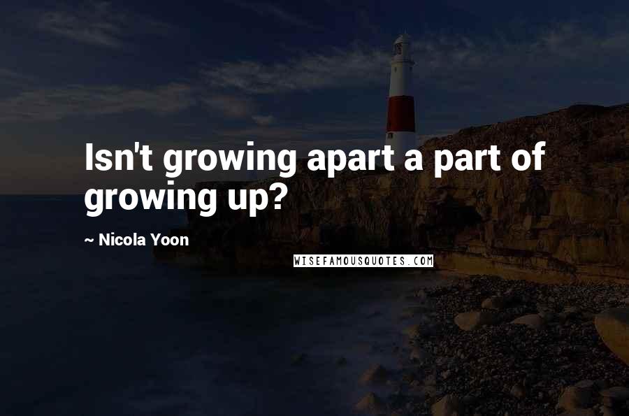 Nicola Yoon quotes: Isn't growing apart a part of growing up?