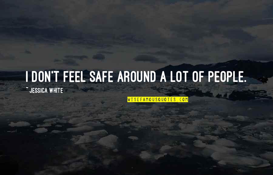 Nicolaas Lyceum Quotes By Jessica White: I don't feel safe around a lot of Nicolaas Lyceum Quotes By Jessica White: I don't feel safe around a lot of