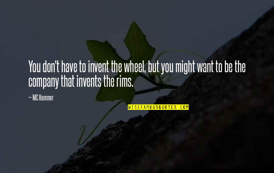 Nicolae Furdui Quotes By MC Hammer: You don't have to invent the wheel, but Nicolae Furdui Quotes By MC Hammer: You don't have to invent the wheel, but