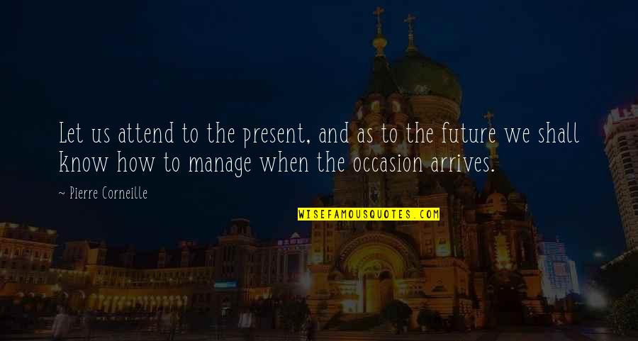 Nicolae Steinhardt Quotes By Pierre Corneille: Let us attend to the present, and as