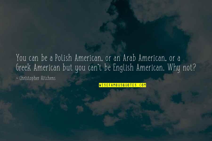Nicolai Bernstein Quotes By Christopher Hitchens: You can be a Polish American, or an Nicolai Bernstein Quotes By Christopher Hitchens: You can be a Polish American, or an