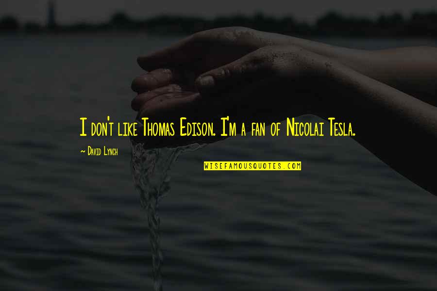 Nicolai Quotes By David Lynch: I don't like Thomas Edison. I'm a fan Nicolai Quotes By David Lynch: I don't like Thomas Edison. I'm a fan