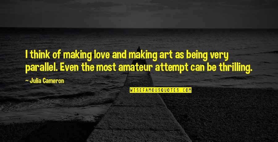 Nicolaidis Astoria Quotes By Julia Cameron: I think of making love and making art Nicolaidis Astoria Quotes By Julia Cameron: I think of making love and making art