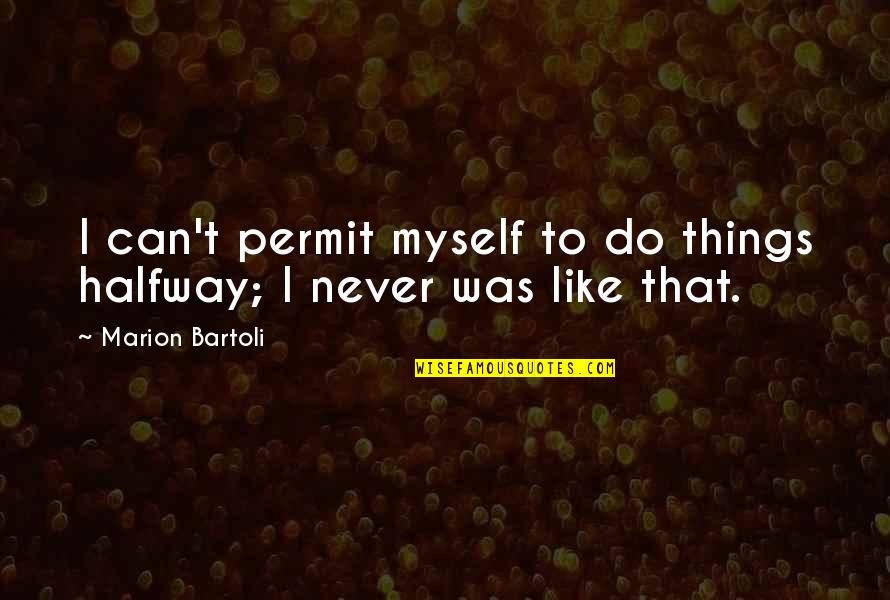 Nicolaitans Beliefs Quotes By Marion Bartoli: I can't permit myself to do things halfway;