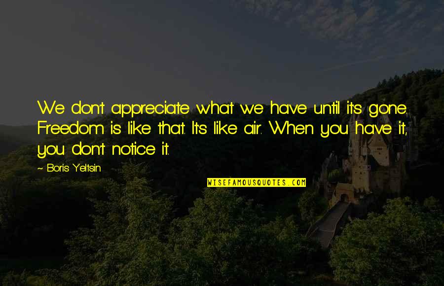 Nicolaou David Quotes By Boris Yeltsin: We don't appreciate what we have until it's Nicolaou David Quotes By Boris Yeltsin: We don't appreciate what we have until it's