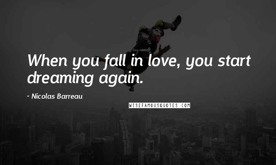 Nicolas Barreau quotes: When you fall in love, you start dreaming again.