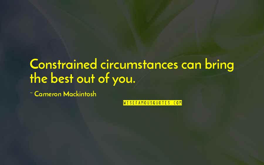 Nicolas Bentley Quotes By Cameron Mackintosh: Constrained circumstances can bring the best out of Nicolas Bentley Quotes By Cameron Mackintosh: Constrained circumstances can bring the best out of