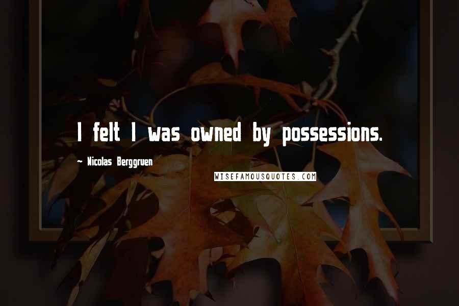 Nicolas Berggruen quotes: I felt I was owned by possessions.