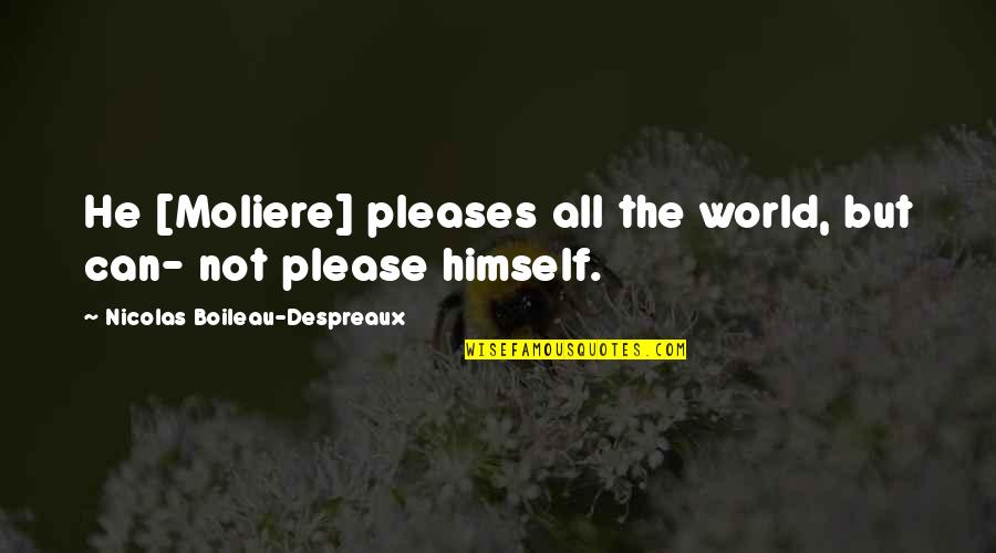 Nicolas Boileau Quotes By Nicolas Boileau-Despreaux: He [Moliere] pleases all the world, but can-