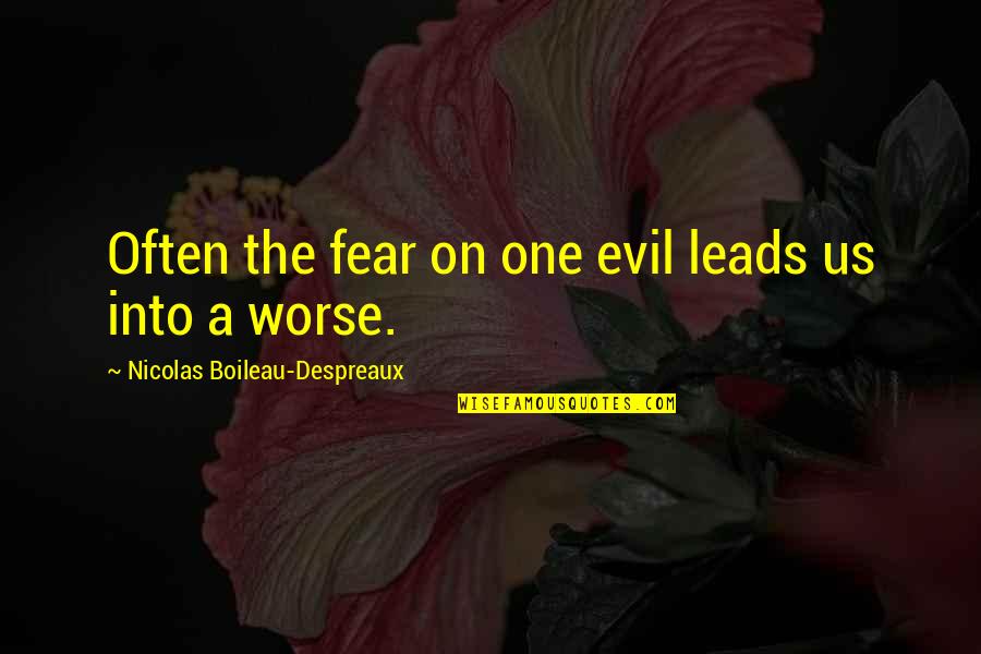 Nicolas Boileau Quotes By Nicolas Boileau-Despreaux: Often the fear on one evil leads us