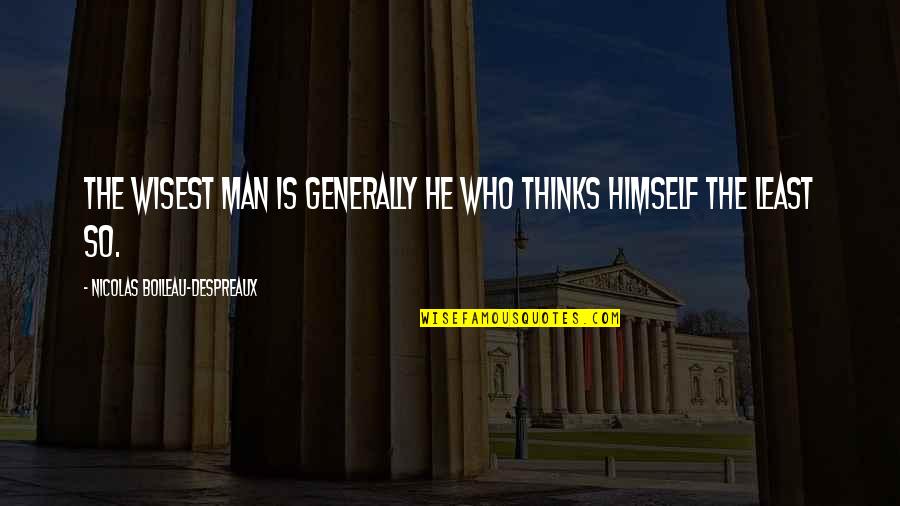 Nicolas Boileau Quotes By Nicolas Boileau-Despreaux: The wisest man is generally he who thinks Nicolas Boileau Quotes By Nicolas Boileau-Despreaux: The wisest man is generally he who thinks