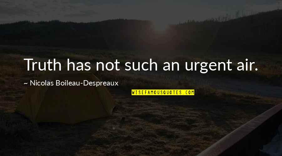 Nicolas Boileau Quotes By Nicolas Boileau-Despreaux: Truth has not such an urgent air.