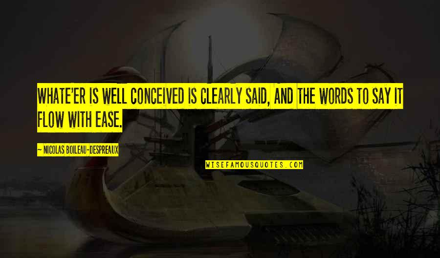 Nicolas Boileau Quotes By Nicolas Boileau-Despreaux: Whate'er is well conceived is clearly said, And