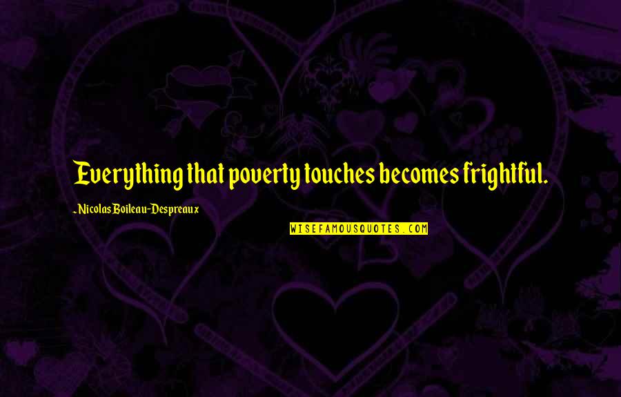 Nicolas Boileau Quotes By Nicolas Boileau-Despreaux: Everything that poverty touches becomes frightful.