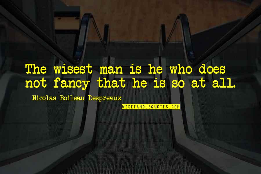 Nicolas Boileau Quotes By Nicolas Boileau-Despreaux: The wisest man is he who does not