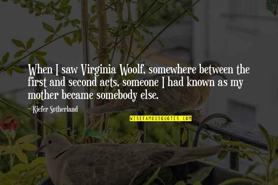 Nicolas Bourriaud Relational Aesthetics Quotes By Kiefer Sutherland: When I saw Virginia Woolf, somewhere between the