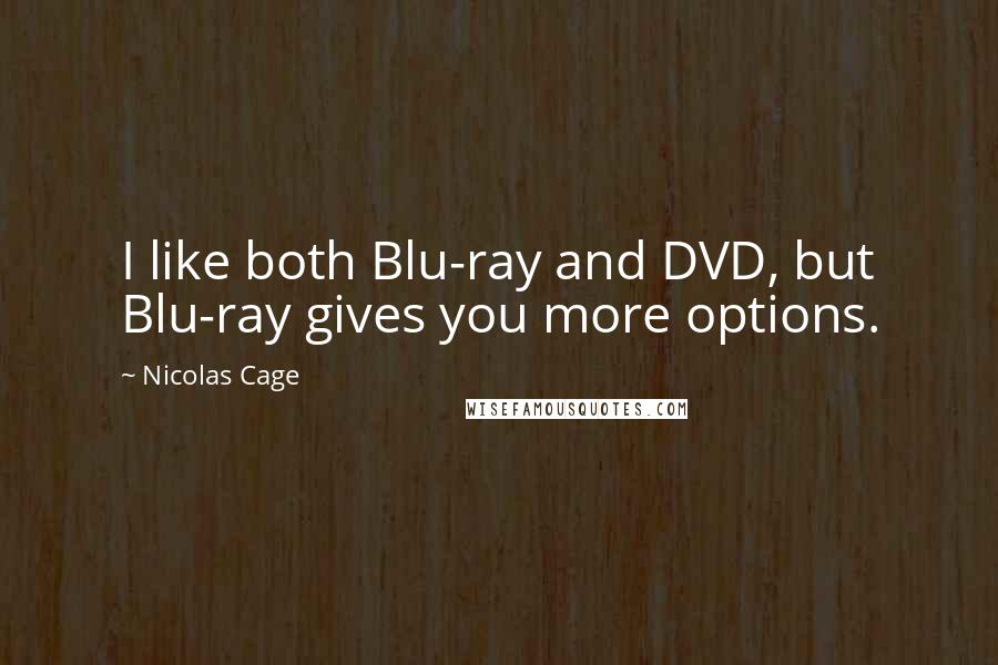Nicolas Cage quotes: I like both Blu-ray and DVD, but Blu-ray gives you more options.