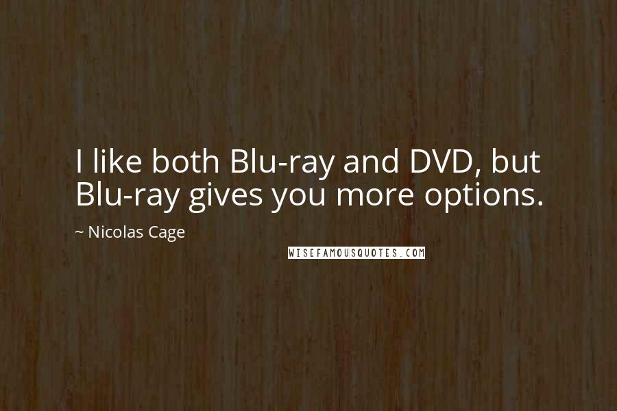 Nicolas Cage quotes: I like both Blu-ray and DVD, but Blu-ray gives you more options.