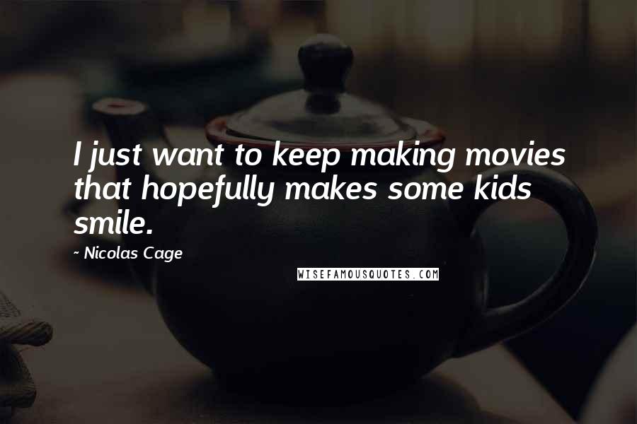 Nicolas Cage quotes: I just want to keep making movies that hopefully makes some kids smile.