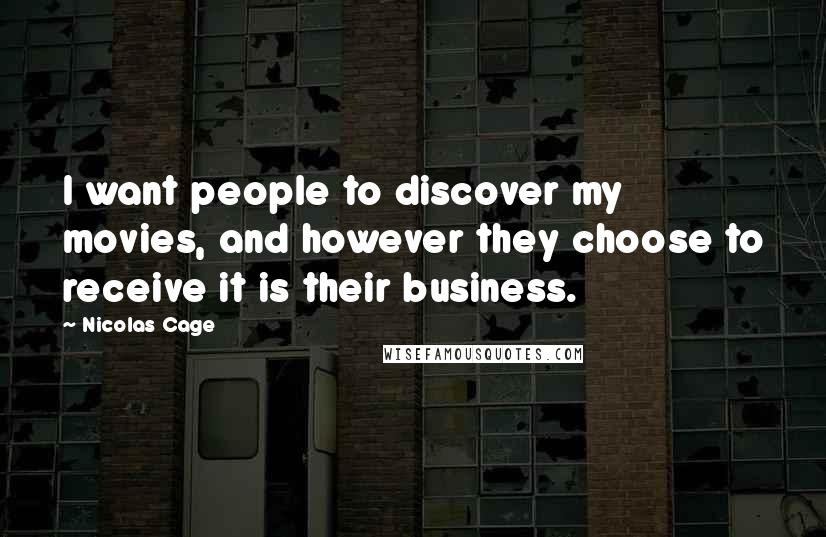 Nicolas Cage quotes: I want people to discover my movies, and however they choose to receive it is their business.