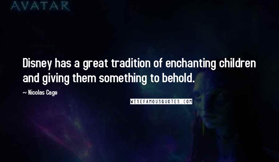 Nicolas Cage quotes: Disney has a great tradition of enchanting children and giving them something to behold.