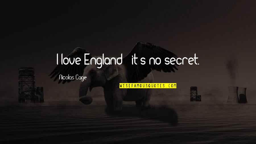 Nicolas Cage Quotes By Nicolas Cage: I love England - it's no secret.
