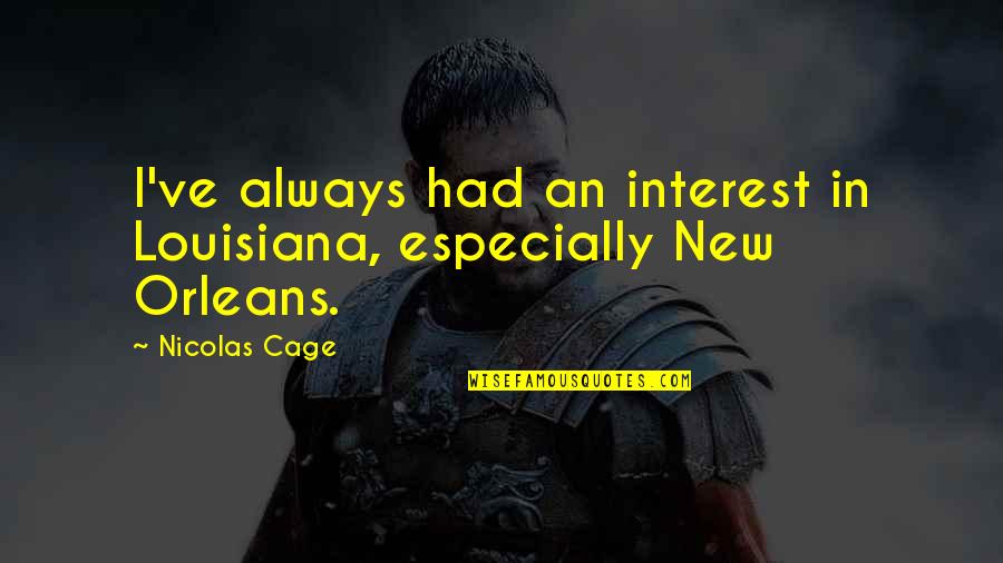 Nicolas Cage Quotes By Nicolas Cage: I've always had an interest in Louisiana, especially