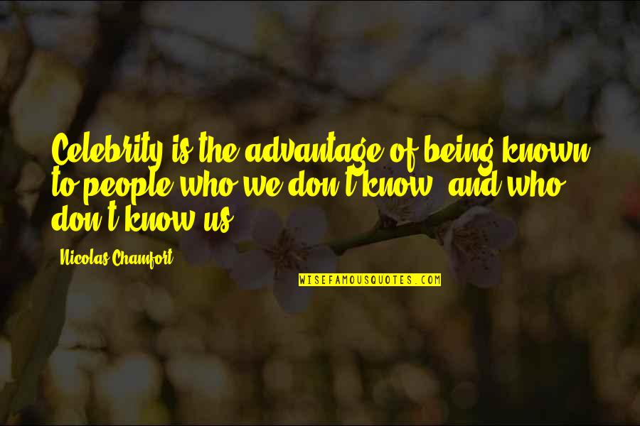 Nicolas Chamfort Quotes By Nicolas Chamfort: Celebrity is the advantage of being known to Nicolas Chamfort Quotes By Nicolas Chamfort: Celebrity is the advantage of being known to