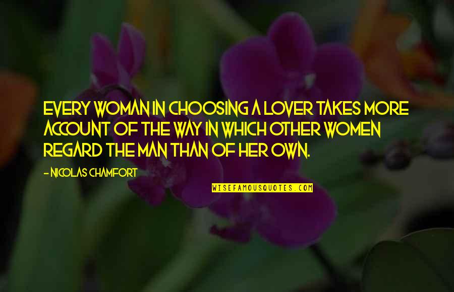 Nicolas Chamfort Quotes By Nicolas Chamfort: Every woman in choosing a lover takes more Nicolas Chamfort Quotes By Nicolas Chamfort: Every woman in choosing a lover takes more