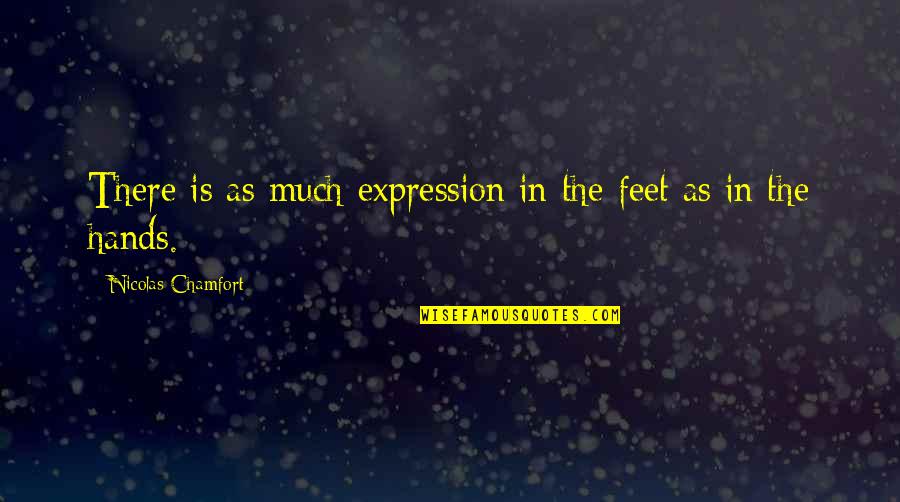 Nicolas Chamfort Quotes By Nicolas Chamfort: There is as much expression in the feet Nicolas Chamfort Quotes By Nicolas Chamfort: There is as much expression in the feet