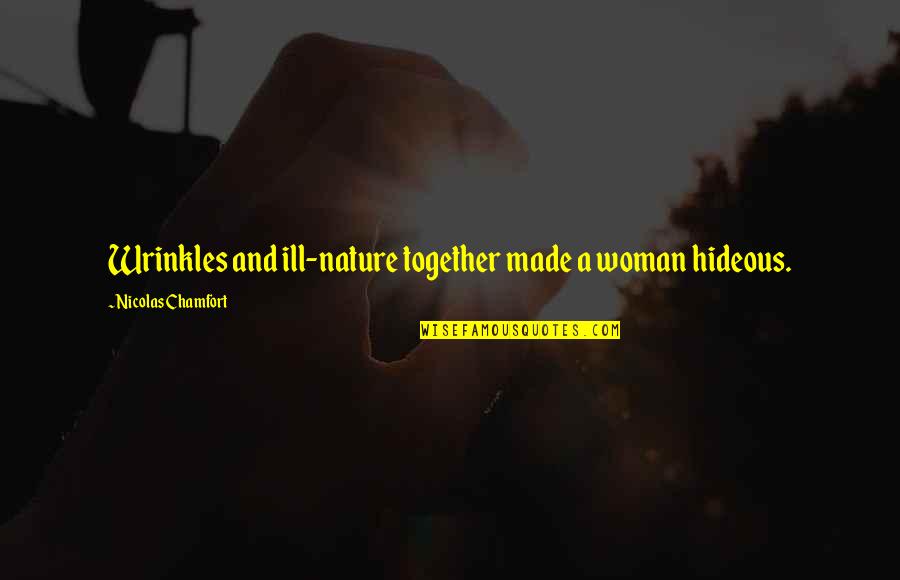Nicolas Chamfort Quotes By Nicolas Chamfort: Wrinkles and ill-nature together made a woman hideous. Nicolas Chamfort Quotes By Nicolas Chamfort: Wrinkles and ill-nature together made a woman hideous.