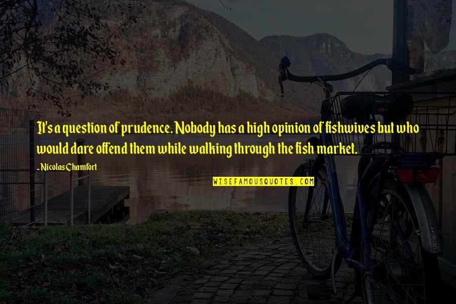 Nicolas Chamfort Quotes By Nicolas Chamfort: It's a question of prudence. Nobody has a Nicolas Chamfort Quotes By Nicolas Chamfort: It's a question of prudence. Nobody has a
