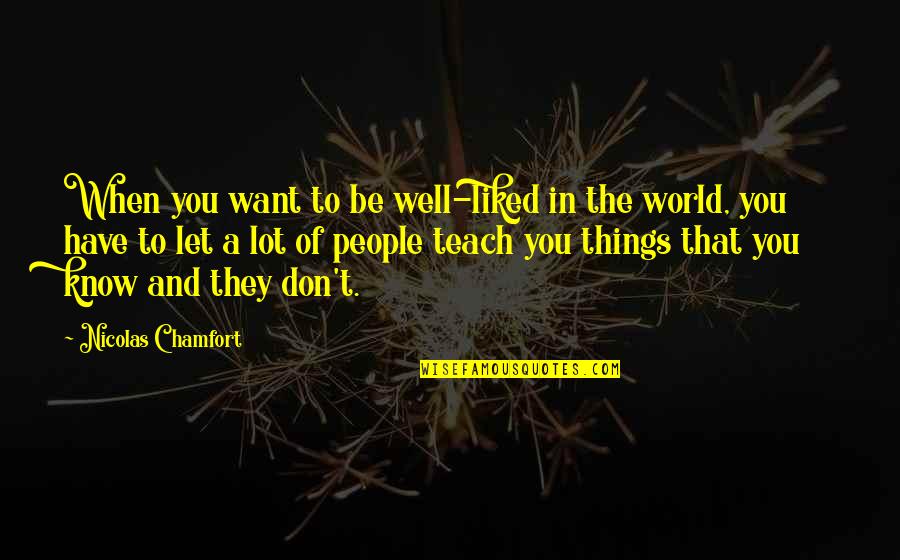 Nicolas Chamfort Quotes By Nicolas Chamfort: When you want to be well-liked in the Nicolas Chamfort Quotes By Nicolas Chamfort: When you want to be well-liked in the