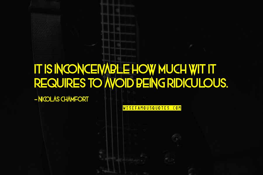 Nicolas Chamfort Quotes By Nicolas Chamfort: It is inconceivable how much wit it requires Nicolas Chamfort Quotes By Nicolas Chamfort: It is inconceivable how much wit it requires