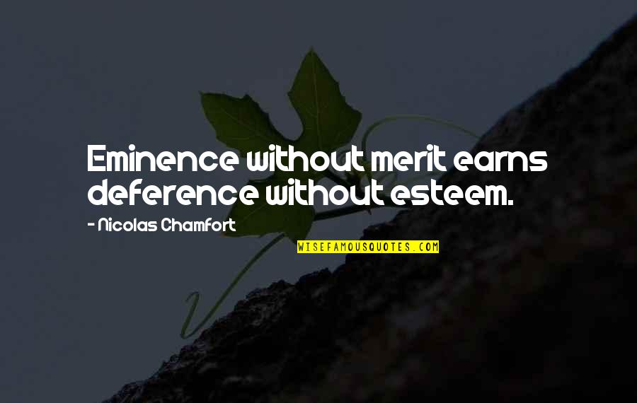 Nicolas Chamfort Quotes By Nicolas Chamfort: Eminence without merit earns deference without esteem. Nicolas Chamfort Quotes By Nicolas Chamfort: Eminence without merit earns deference without esteem.