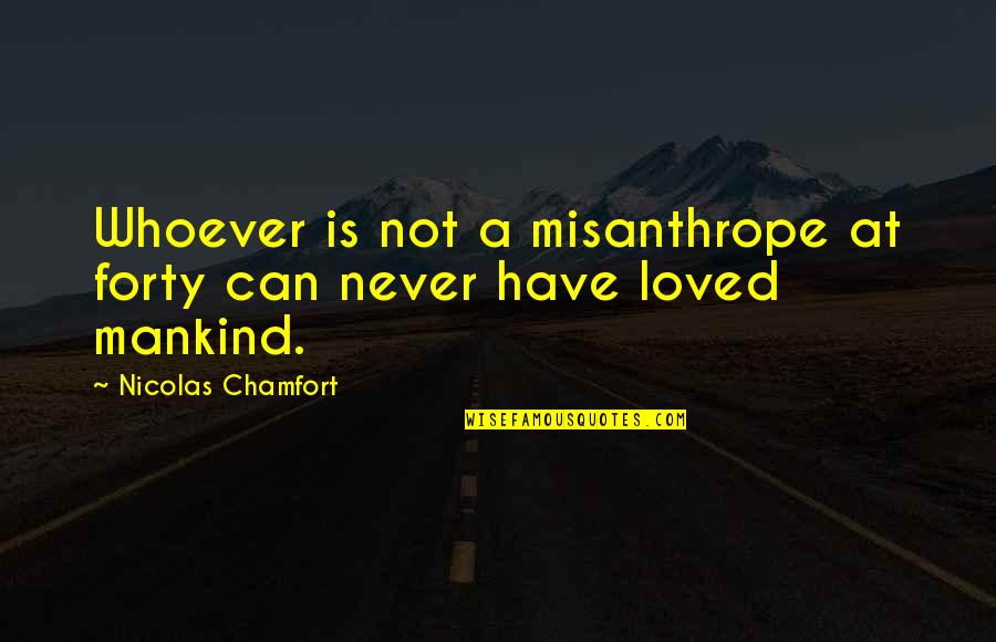 Nicolas Chamfort Quotes By Nicolas Chamfort: Whoever is not a misanthrope at forty can Nicolas Chamfort Quotes By Nicolas Chamfort: Whoever is not a misanthrope at forty can