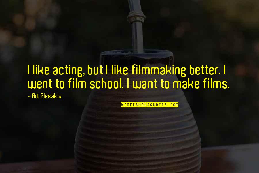 Nicolas Joseph Cugnot Quotes By Art Alexakis: I like acting, but I like filmmaking better.